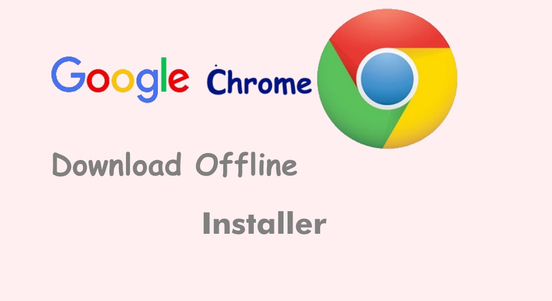 Download Google Chrome Offline Installer Direct Setup